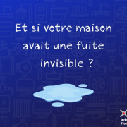 Et si votre maison avait une fuite invisible ?